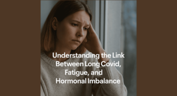Understanding the Link Between Long Covid, Fatigue, and Hormonal Imbalance
